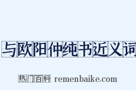 与欧阳仲纯书近义词是什么意思的图片